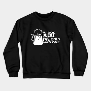 In Dog Beers I Had One Funny Party Drunk T-shirt Crewneck Sweatshirt